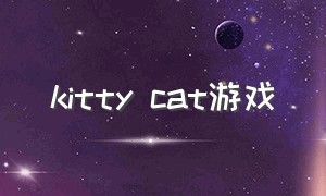 kitty cat游戏（kitty猫全系列游戏）