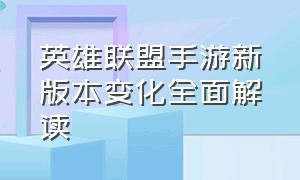 英雄联盟手游新版本变化全面解读（英雄联盟手游更新新版本5月）