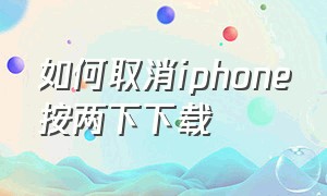 如何取消iphone按两下下载