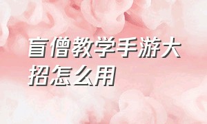 盲僧教学手游大招怎么用