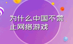 为什么中国不禁止网络游戏