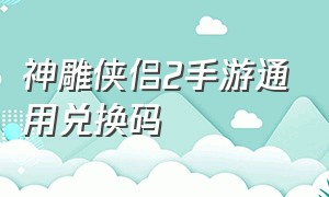 神雕侠侣2手游通用兑换码