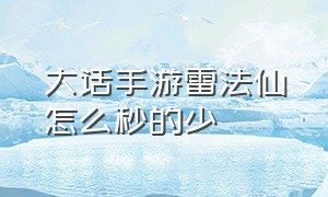 大话手游雷法仙怎么秒的少