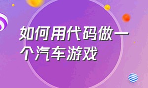 如何用代码做一个汽车游戏