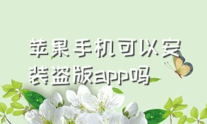 苹果手机可以安装盗版app吗