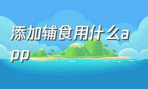 添加辅食用什么app