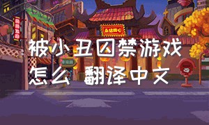 被小丑囚禁游戏怎么 翻译中文