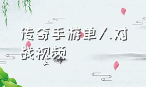 传奇手游单人对战视频（传奇手游合集12小时视频）