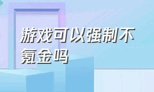 游戏可以强制不氪金吗