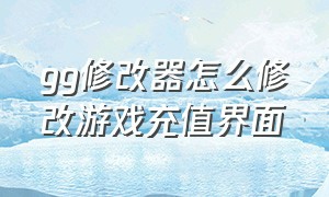 gg修改器怎么修改游戏充值界面