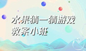 水果猜一猜游戏教案小班