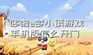 哆啦a梦小镇游戏手机版怎么开门（哆啦a梦小镇地图）