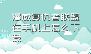 漫威复仇者联盟在手机上怎么下载