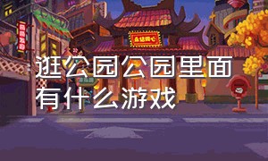 逛公园公园里面有什么游戏