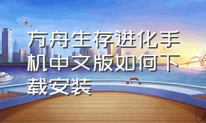 方舟生存进化手机中文版如何下载安装