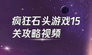 疯狂石头游戏15关攻略视频