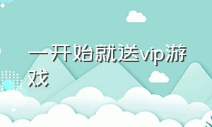 一开始就送vip游戏