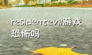 residentevil游戏恐怖吗