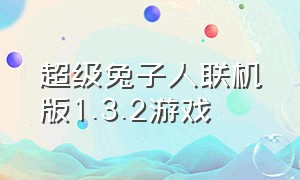 超级兔子人联机版1.3.2游戏（超级兔子人联机版 游戏入口）