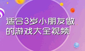 适合3岁小朋友做的游戏大全视频