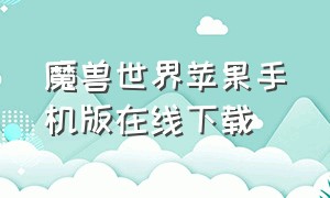 魔兽世界苹果手机版在线下载（魔兽世界苹果手机版在线下载安装）