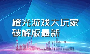 橙光游戏大玩家破解版最新（大玩家橙光游戏完结最新版）