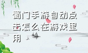 蜀门手游自动点击怎么在游戏里用