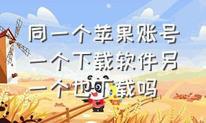 同一个苹果账号一个下载软件另一个也下载吗