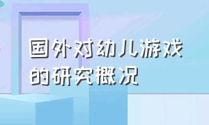 国外对幼儿游戏的研究概况