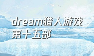 dream猎人游戏第十五部