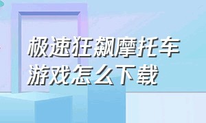 极速狂飙摩托车游戏怎么下载