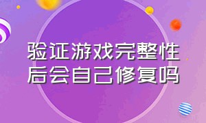 验证游戏完整性后会自己修复吗