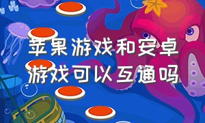 苹果游戏和安卓游戏可以互通吗