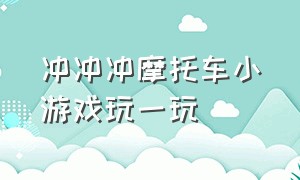 冲冲冲摩托车小游戏玩一玩（摩托车冲冲队全集视频）