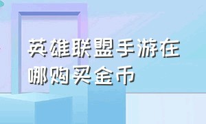 英雄联盟手游在哪购买金币（英雄联盟手游代练平台）