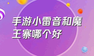 手游小雷音和魔王寨哪个好