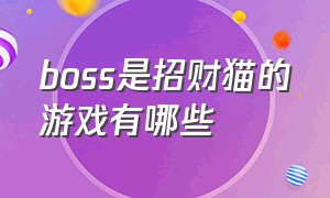 boss是招财猫的游戏有哪些