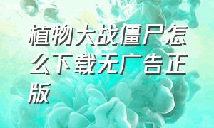 植物大战僵尸怎么下载无广告正版