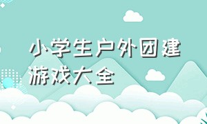 小学生户外团建游戏大全