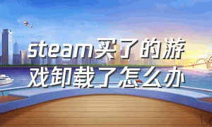 steam买了的游戏卸载了怎么办