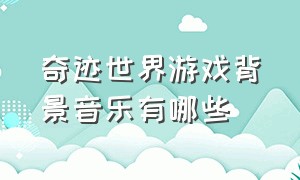 奇迹世界游戏背景音乐有哪些