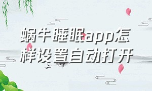 蜗牛睡眠app怎样设置自动打开