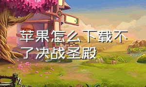 苹果怎么下载不了决战圣殿（怎么下载无畏契约苹果版）