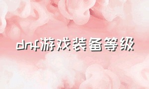 dnf游戏装备等级