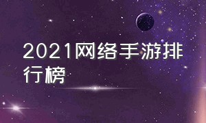 2021网络手游排行榜