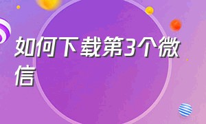 如何下载第3个微信