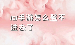 lol手游怎么登不进去了（lol手游段位顺序）