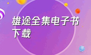 雄途全集电子书下载（雄途全文免费阅读）