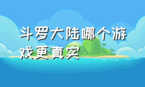 斗罗大陆哪个游戏更真实