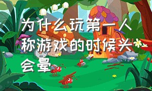 为什么玩第一人称游戏的时候头会晕